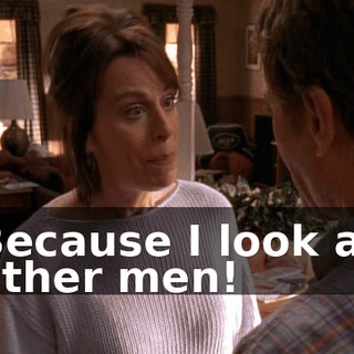 Because I look at other men!
