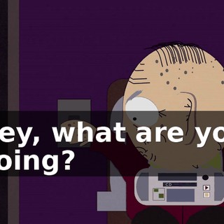 Hey, what are you doing?