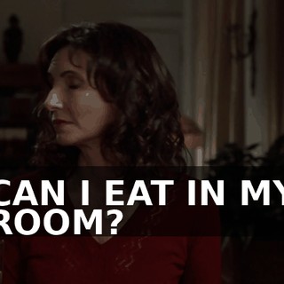 CAN I EAT IN MY ROOM?