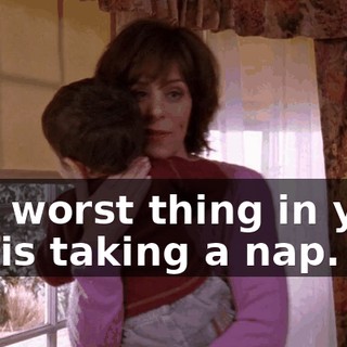 The worst thing in your life is taking a nap.