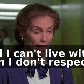 And I can't live with a man I don't respect.