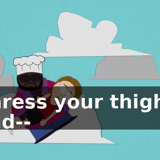 ♪ Caress your thighs, and-- ♪
