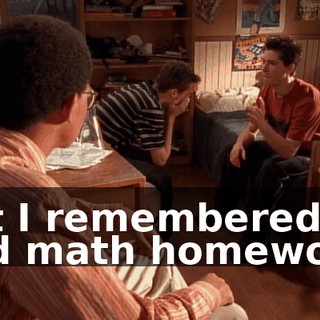 but I remembered I had math homework.