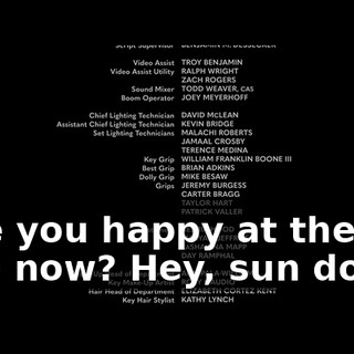 ♪ Are you happy at the top now? Hey, sun down ♪