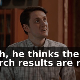 Yeah, he thinks the search results are real.