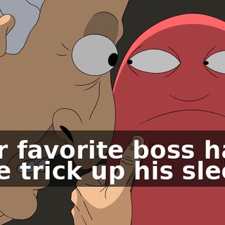 Your favorite boss has a little trick up his sleeve.