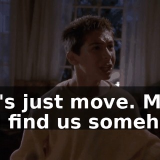 Let's just move. Mom will find us somehow.