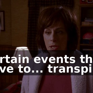 Certain events that have to... transpire.