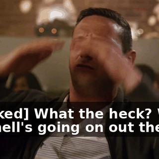 [choked] What the heck? What the hell's going on out there?