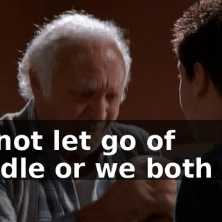 Do not let go of handle or we both die.