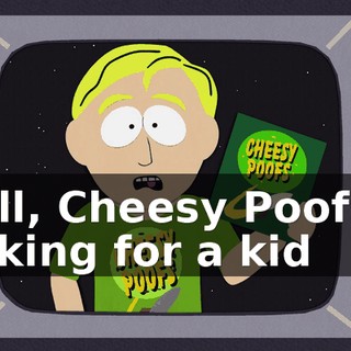 Well, Cheesy Poofs is looking for a kid