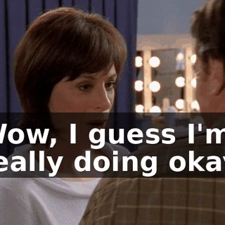 Wow, I guess I'm really doing okay.