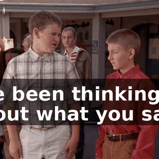 I've been thinking about what you said.