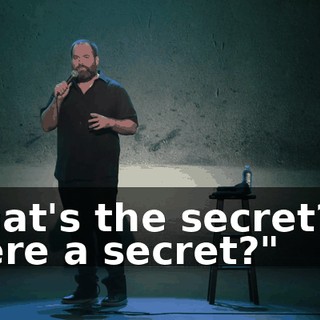 What's the secret? Is there a secret?"