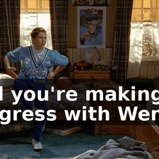 And you're making no progress with Wendy.