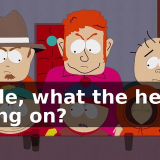 Dude, what the hell is going on?