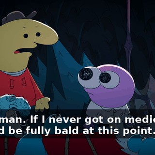 Yeah, man. If I never got on medication, I would be fully bald at this point.