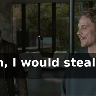 Yeah, I would steal his, uh--