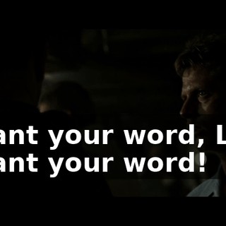 I want your word, Lou! I want your word!