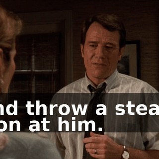 and throw a steam iron at him.