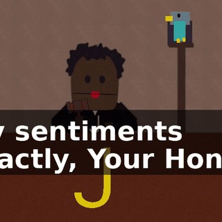 My sentiments exactly, Your Honor.