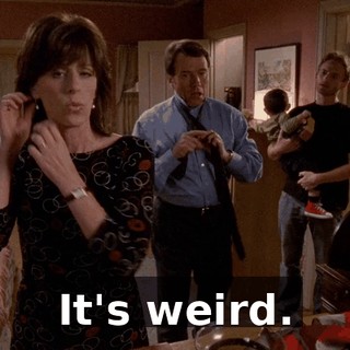 It's weird.