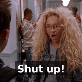 Shut up!