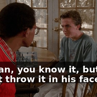 I mean, you know it, but you don't throw it in his face.