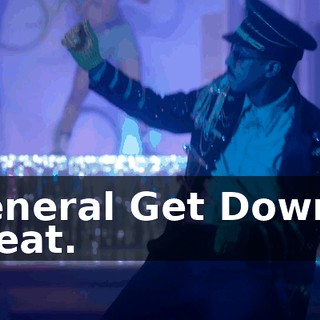 General Get Down's great.