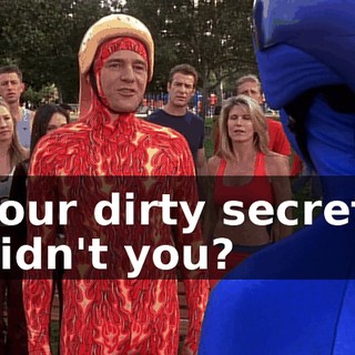 your dirty secret, didn't you?