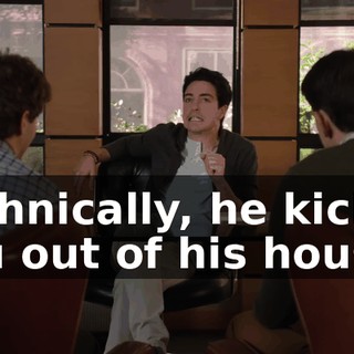 Technically, he kicked you out of his  house.