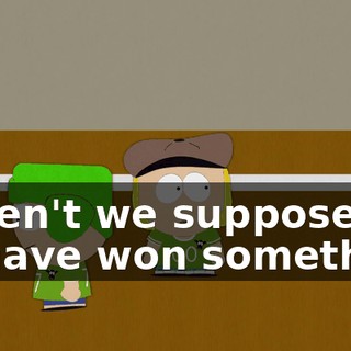 - Aren't we supposed to have won something