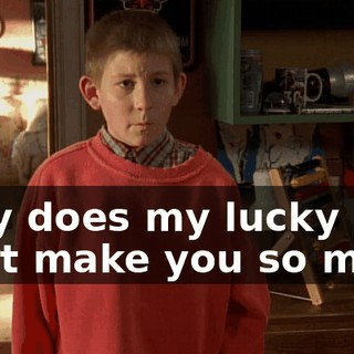 Why does my lucky shirt make you so mad?
