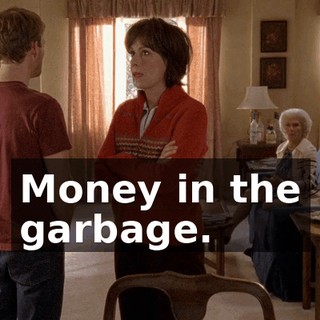 Money in the garbage.