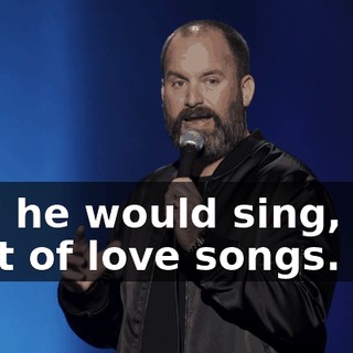 And he would sing, just a lot of love songs.