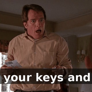Get your keys and go.