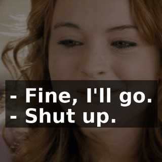 - Fine, I'll go. - Shut up.
