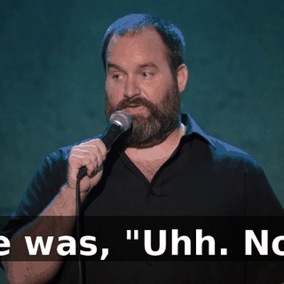 He was, "Uhh. No."
