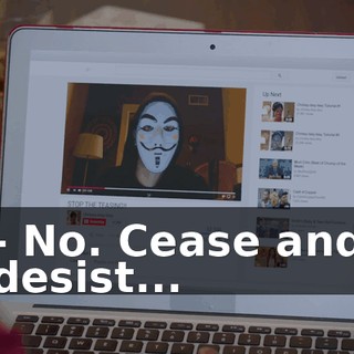 - No. Cease and desist...