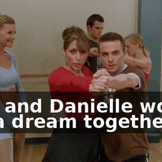 You and Danielle would be a dream together.