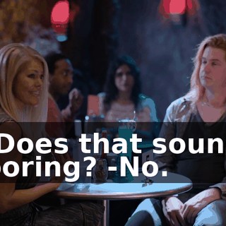 -Does that sound boring? -No.