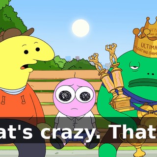 That's crazy. That's--