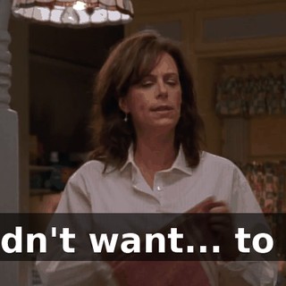I didn't want... to go.