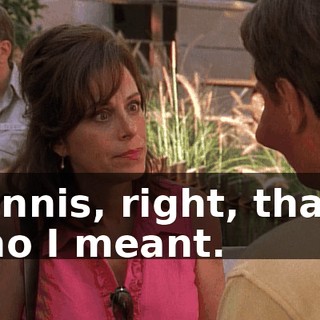 Dennis, right, that's who I meant.