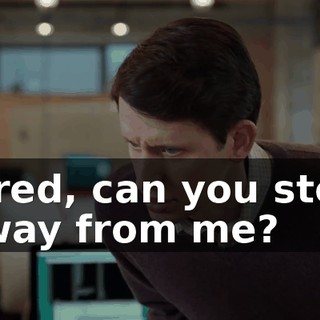 Jared, can you step away from me?