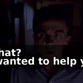 - What? - I wanted to help you,