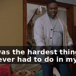 - It was the hardest thing I've ever had to do in my life.