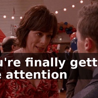 You're finally getting the attention