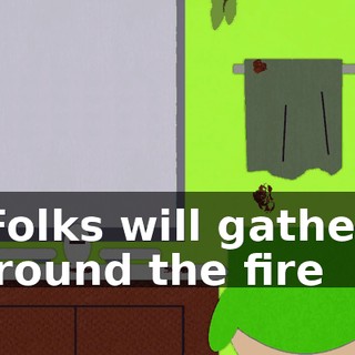 ♪ Folks will gather 'round the fire ♪