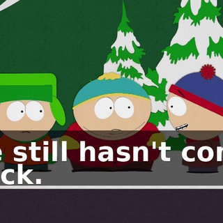 He still hasn't come back.